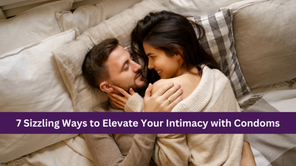 7 Sizzling Ways to Elevate Your Intimacy with Condoms