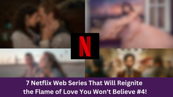 7 Netflix Web Series That Will Reignite the Flame of Love: You Won't Believe #4!